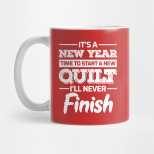 It's A New Year, Time to Start a New Quilt I'll Never Finish - Funny Quilting Quotes Mug